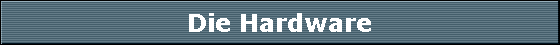 Die Hardware